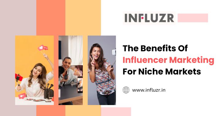 The Benefits Of Influencer Marketing For Niche Markets