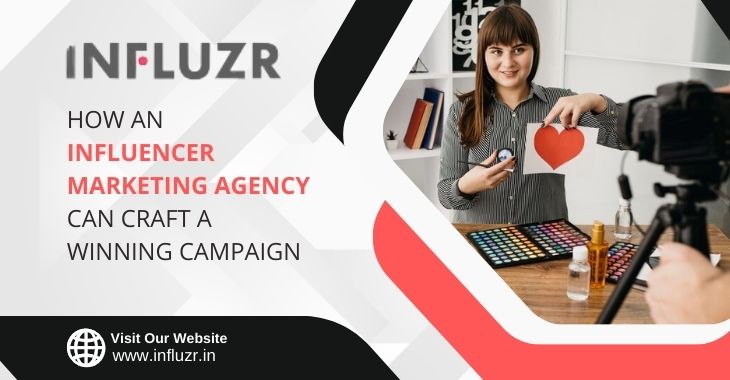 How An Influencer Marketing Agency Can Craft A Winning Campaign