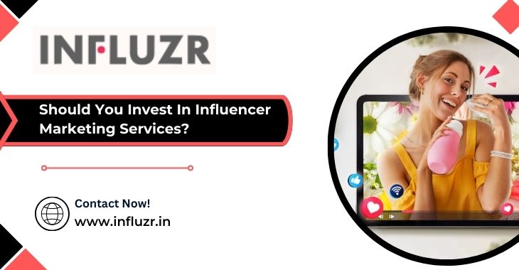 Should You Invest In Influencer Marketing Services?