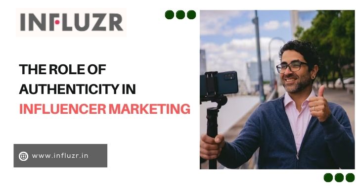 The Role Of Authenticity In Influencer Marketing